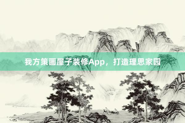 我方策画屋子装修App，打造理思家园