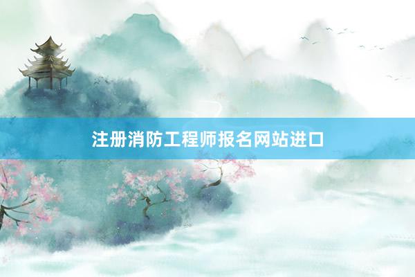 注册消防工程师报名网站进口